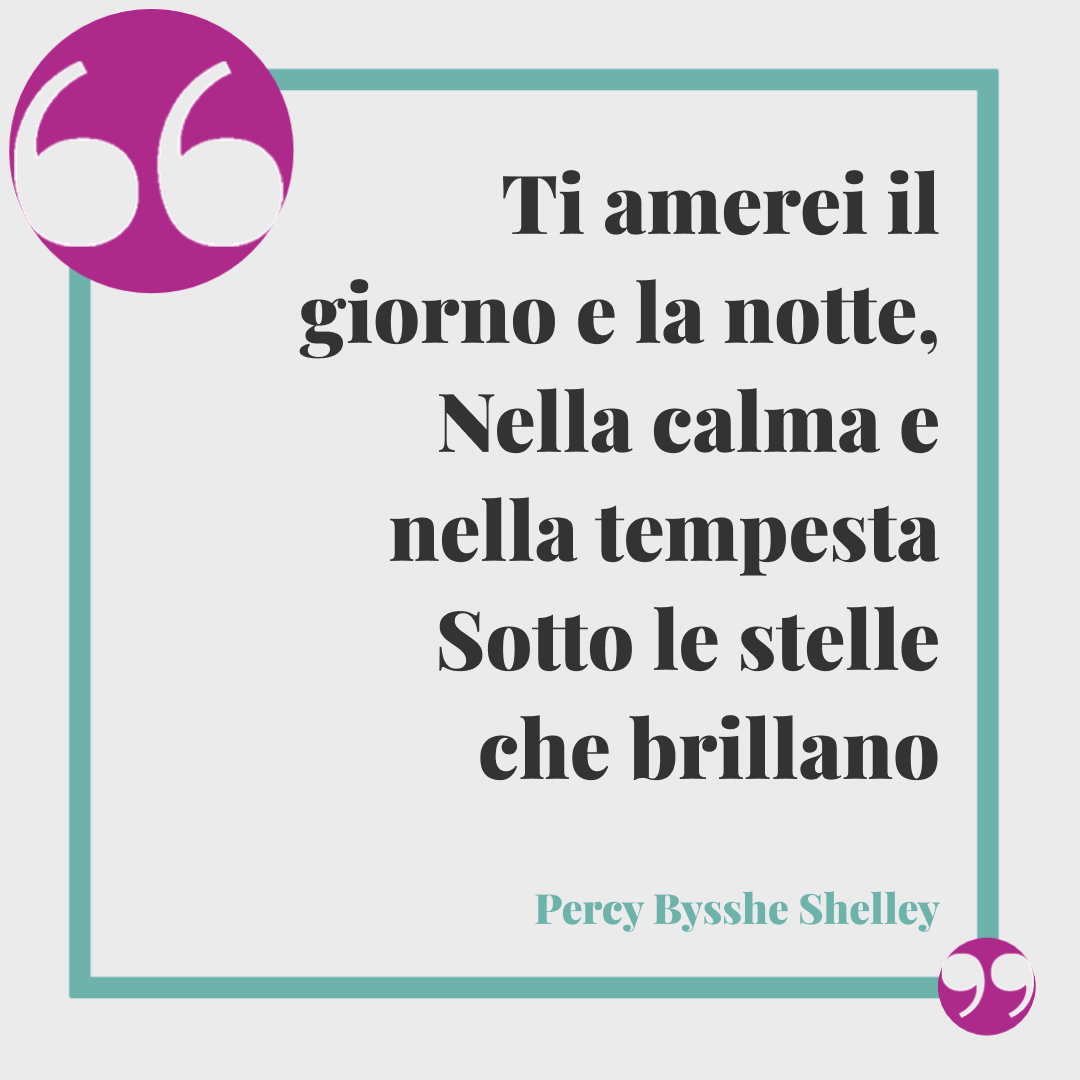 Frasi di buonanotte romantiche. Ti amerei il giorno e la notte, Nella calma e nella tempesta Sotto le stelle che brillano - Percy Bysshe Shelley