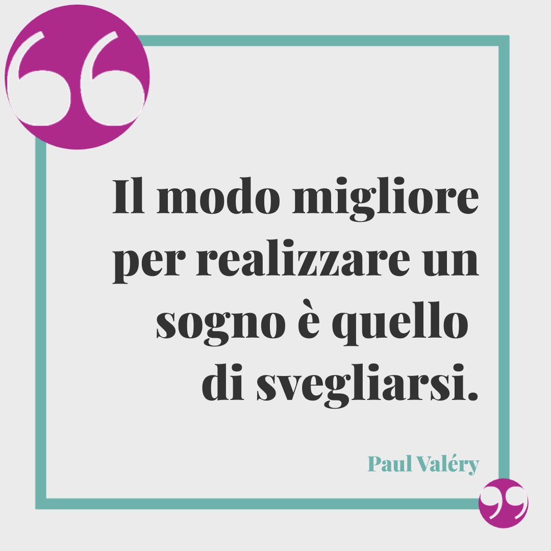 Frasi sul buongiorno. Il modo migliore per realizzare un sogno è quello di svegliarsi. Paul Valéry