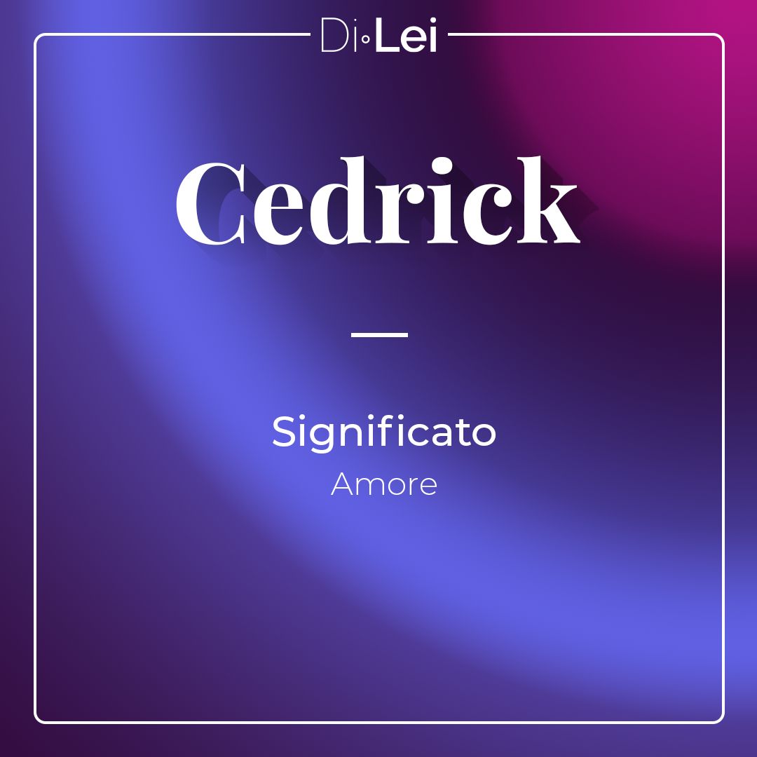 Cedrick Cedrick: significato, origine e curiosità su questo nome
